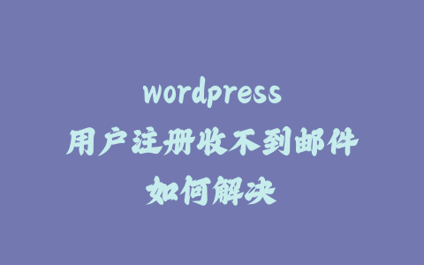 wordpress用户注册收不到邮件如何解决_皮站网