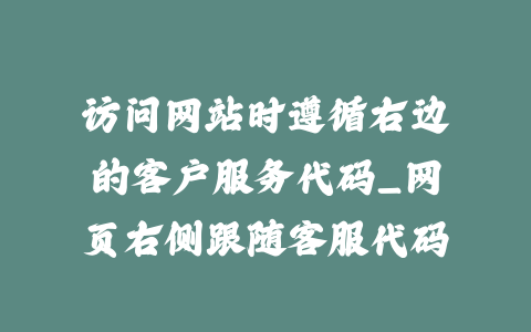 访问网站时遵循右边的客户服务代码_网页右侧跟随客服代码_皮站网