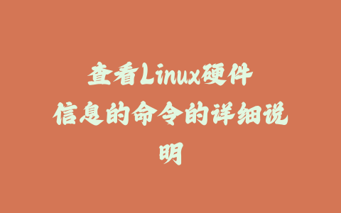 查看Linux硬件信息的命令的详细说明_皮站网