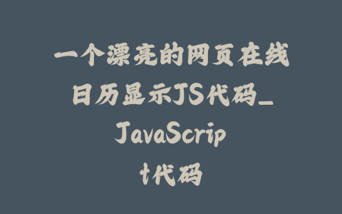 一个漂亮的网页在线日历显示JS代码_JavaScript代码_皮站网