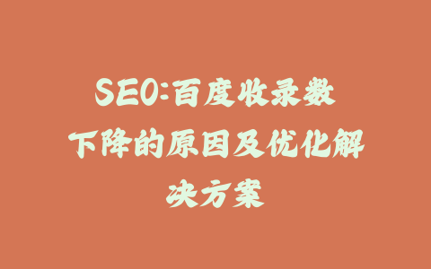 SEO:百度收录数下降的原因及优化解决方案_皮站网