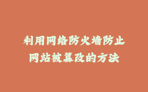 利用网络防火墙防止网站被篡改的方法_皮站网