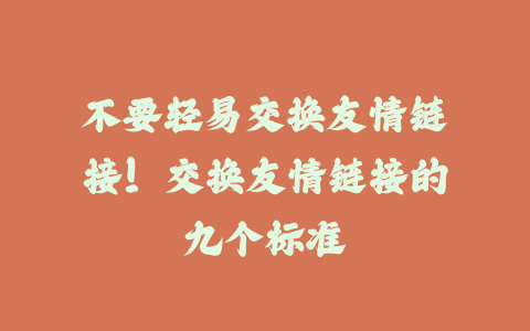 不要轻易交换友情链接！交换友情链接的九个标准_皮站网